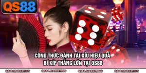 Công Thức Đánh Tài Xỉu Hiệu Quả - Bí Kíp Thắng Lớn Tại QS88