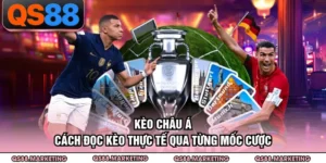 Kèo Châu Á - Cách Đọc Kèo Thực Tế Qua Từng Mốc Cược