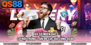 Xổ Số Miền Bắc - Cơ Hội Trúng 1 Ăn 99 Cực Đã Cùng QS88
